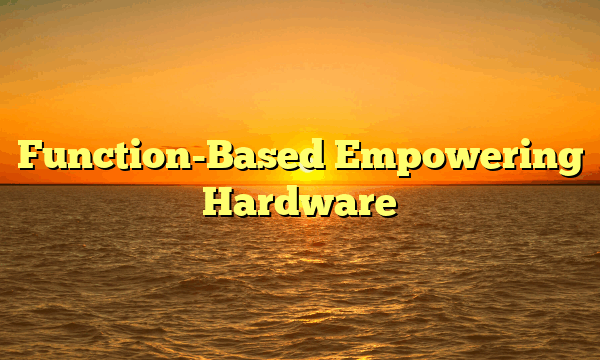 Function-Based Empowering Hardware