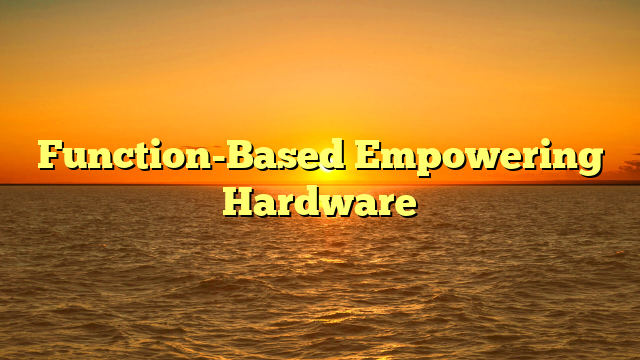 Function-Based Empowering Hardware